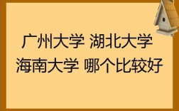 广州大学湖北大学海南大学哪个比较好？海大湖北项目