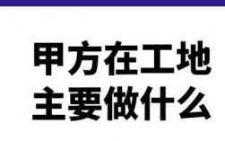 工地上的甲方代表主要是做什么事情的？面上项目含义