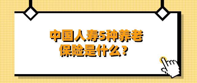 中国人寿5种养老保险？中国人寿 养老项目-图3